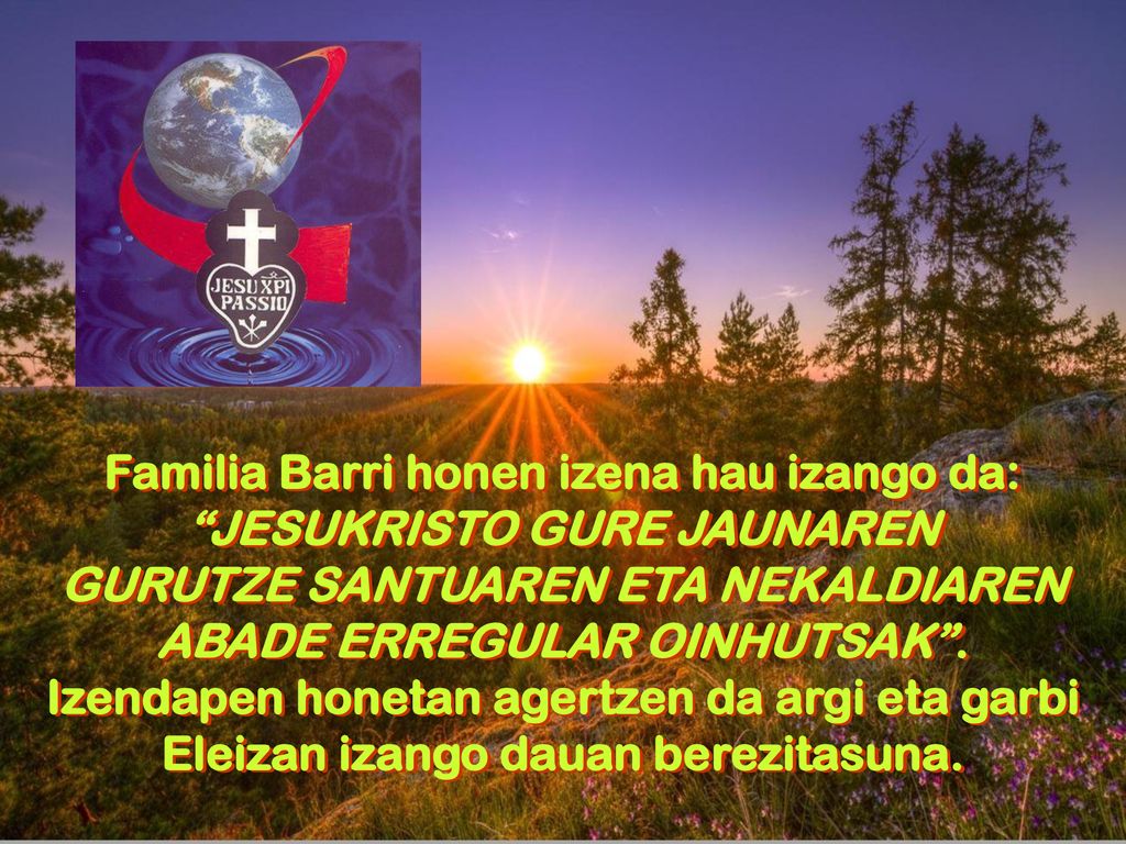 Familia Barri honen izena hau izango da: JESUKRISTO GURE JAUNAREN