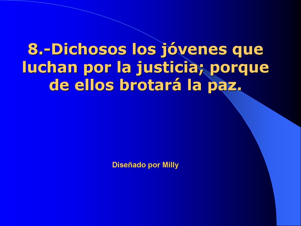 8.-Dichosos los jóvenes que luchan por la justicia; porque de ellos brotará la paz.