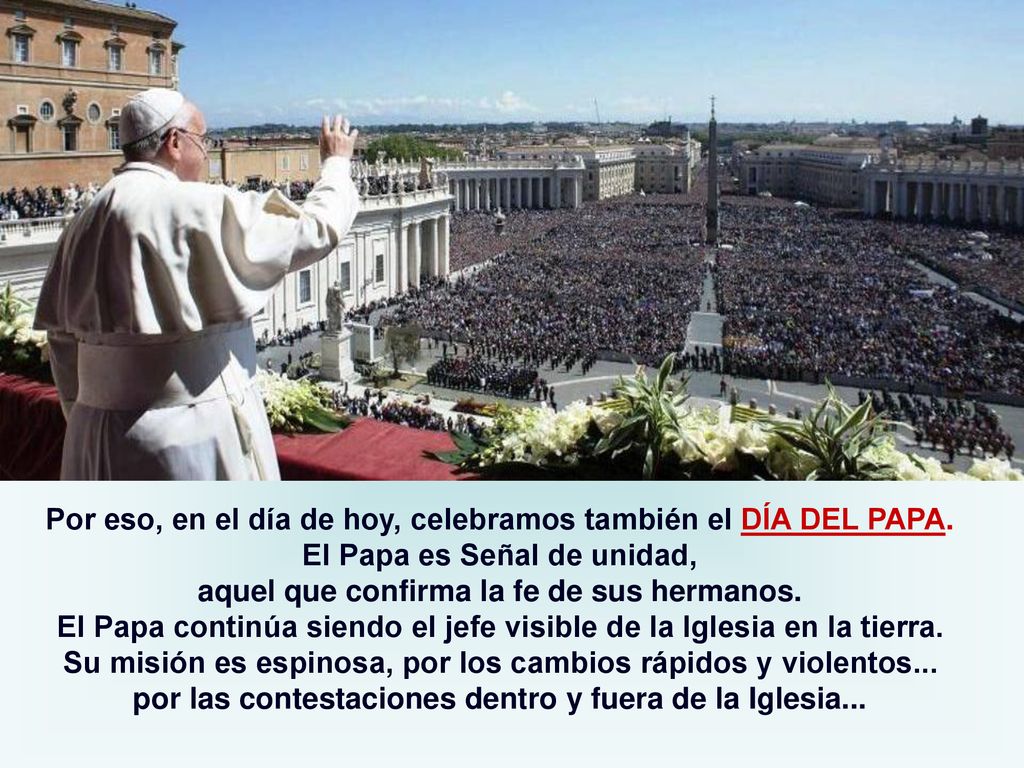 Por eso, en el día de hoy, celebramos también el DÍA DEL PAPA.