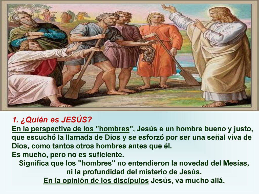 1. ¿Quién es JESÚS En la perspectiva de los hombres , Jesús e un hombre bueno y justo,