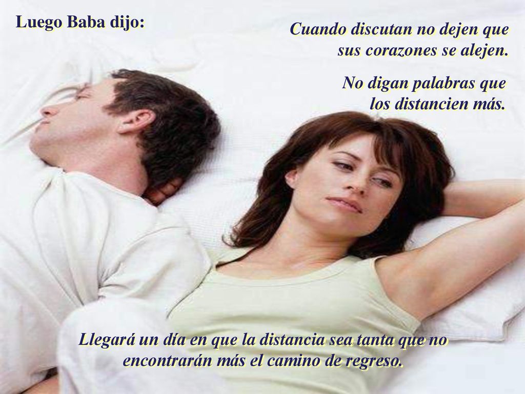 Luego Baba dijo: Cuando discutan no dejen que sus corazones se alejen. No digan palabras que los distancien más.