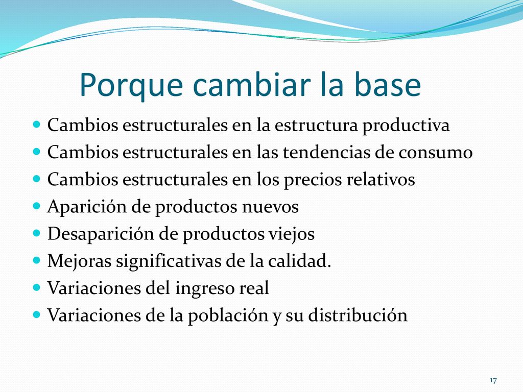 Porque cambiar la base Cambios estructurales en la estructura productiva. Cambios estructurales en las tendencias de consumo.