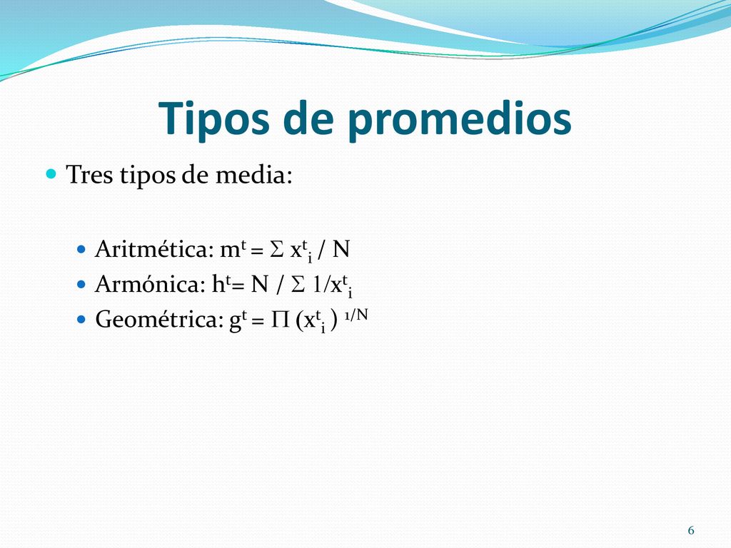 Tipos de promedios Tres tipos de media: Aritmética: mt = S xti / N