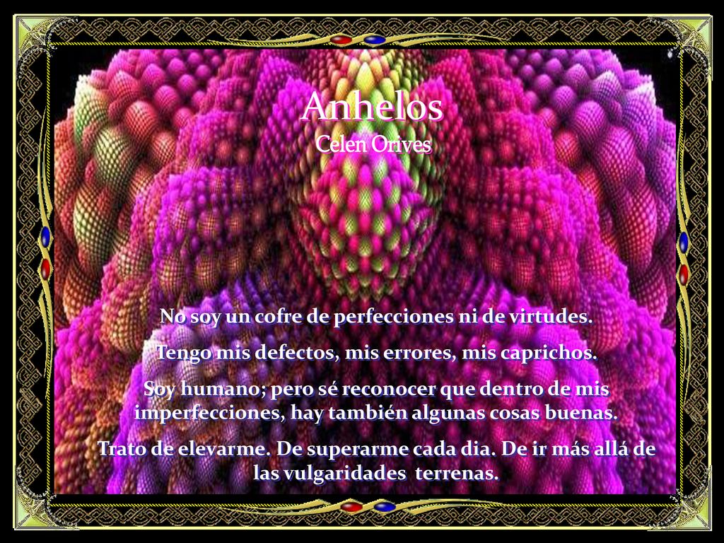 Anhelos Celen Orives No soy un cofre de perfecciones ni de virtudes.