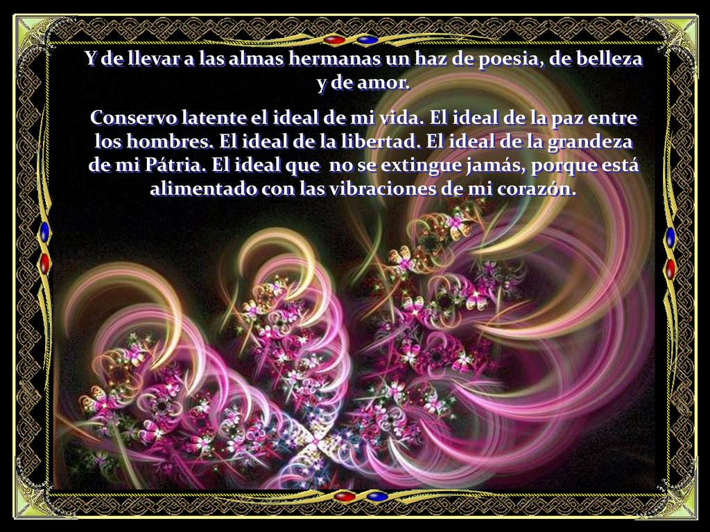 Y de llevar a las almas hermanas un haz de poesia, de belleza y de amor.