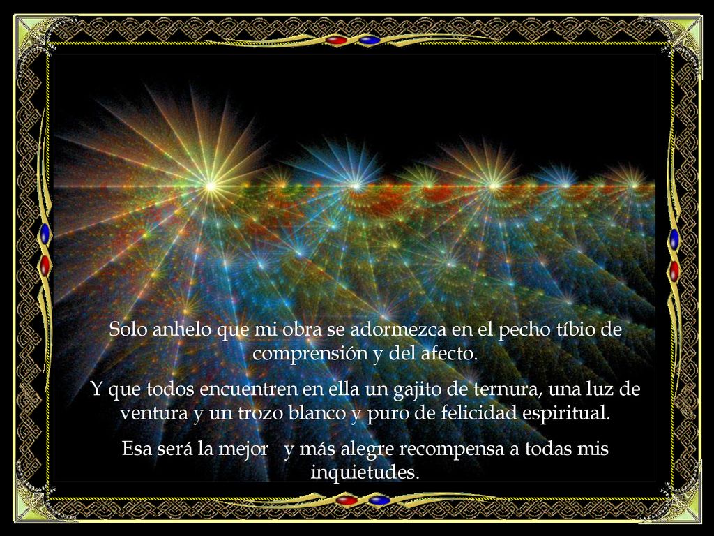Esa será la mejor y más alegre recompensa a todas mis inquietudes.