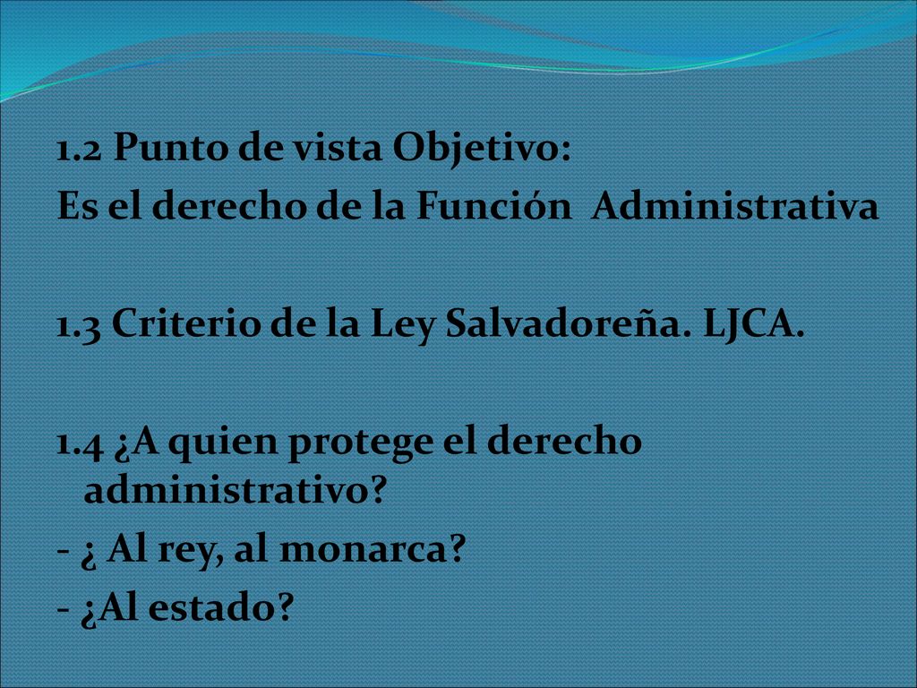 1.2 Punto de vista Objetivo: Es el derecho de la Función Administrativa 1.3 Criterio de la Ley Salvadoreña.