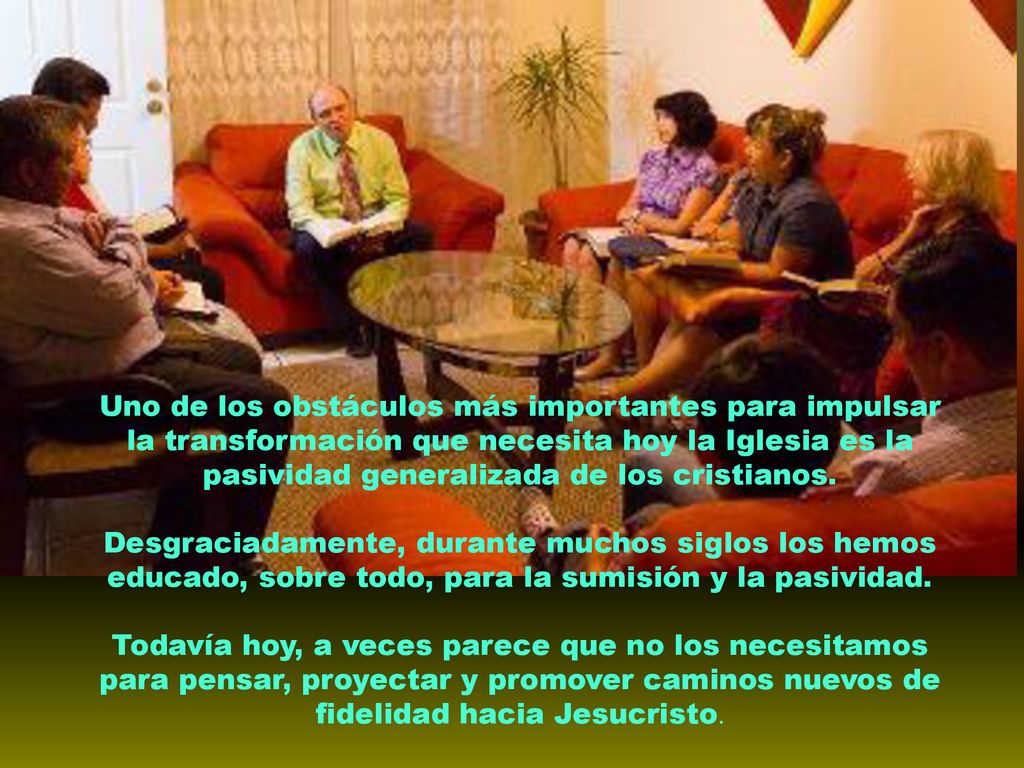 Uno de los obstáculos más importantes para impulsar la transformación que necesita hoy la Iglesia es la pasividad generalizada de los cristianos.
