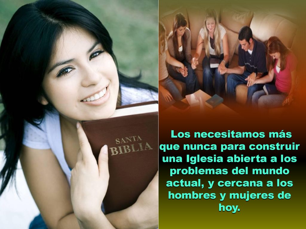 Los necesitamos más que nunca para construir una Iglesia abierta a los problemas del mundo actual, y cercana a los hombres y mujeres de hoy.