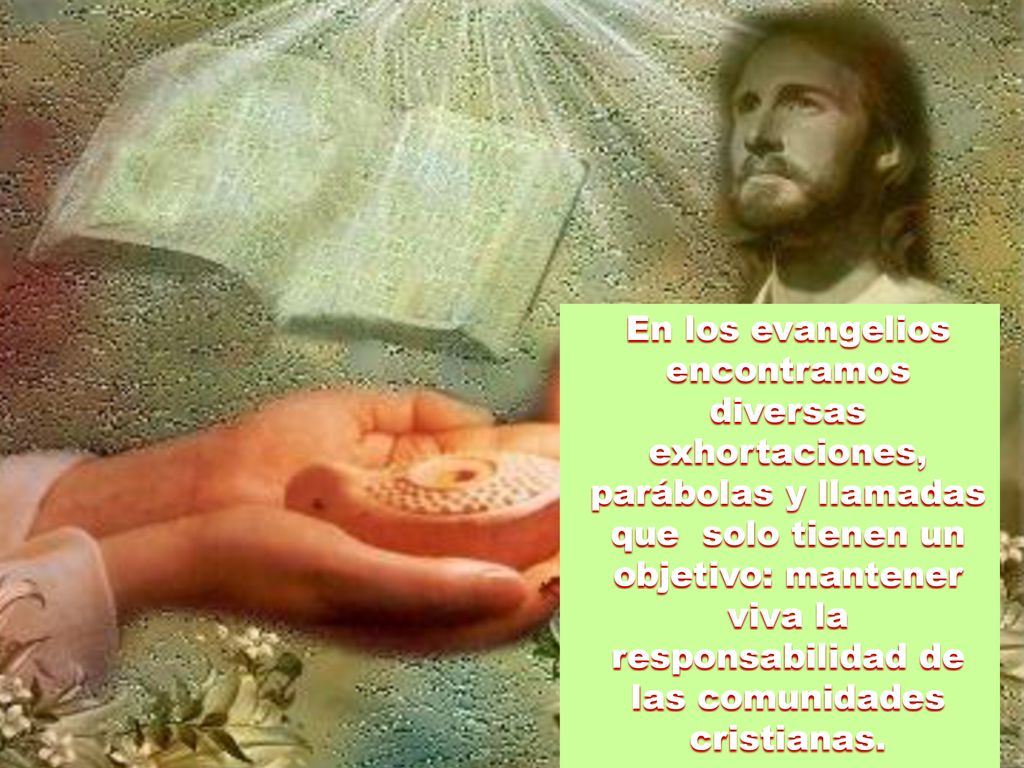 En los evangelios encontramos diversas exhortaciones, parábolas y llamadas que solo tienen un objetivo: mantener viva la responsabilidad de las comunidades cristianas.