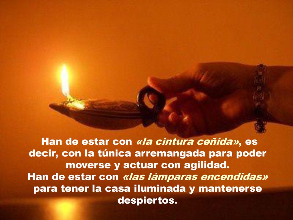 Han de estar con «la cintura ceñida», es decir, con la túnica arremangada para poder moverse y actuar con agilidad.