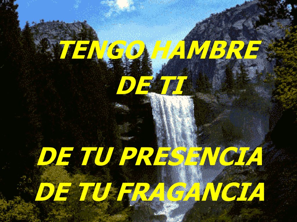 TENGO HAMBRE DE TI DE TU PRESENCIA DE TU FRAGANCIA