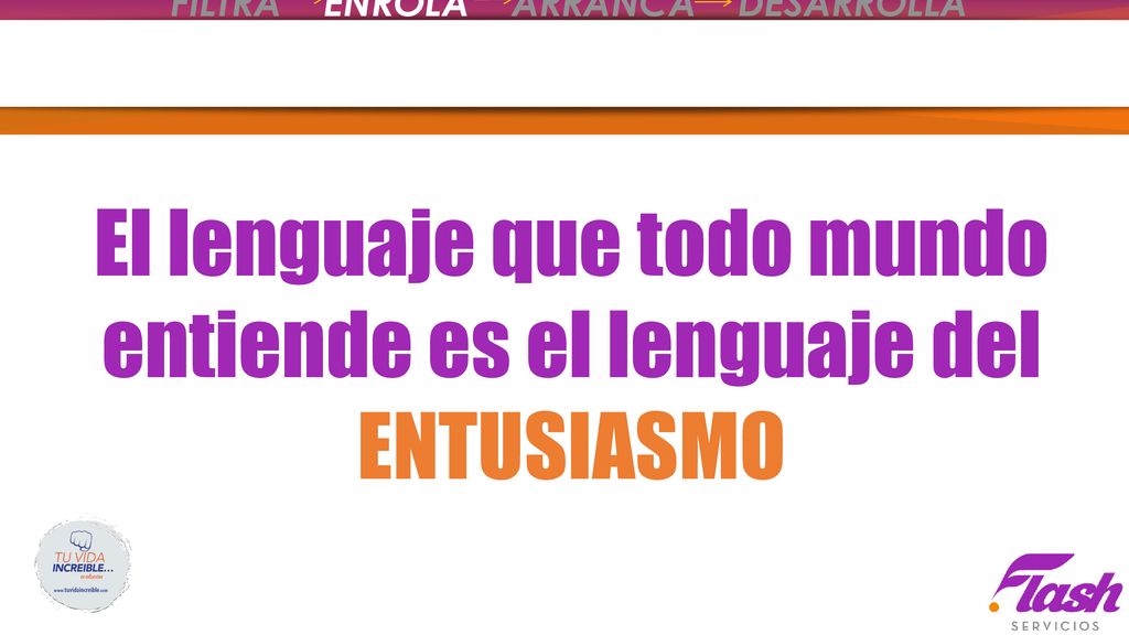 El lenguaje que todo mundo entiende es el lenguaje del ENTUSIASMO
