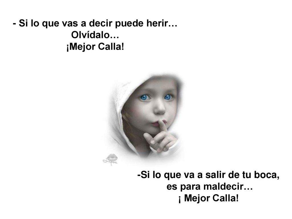 - Si lo que vas a decir puede herir… -Si lo que va a salir de tu boca,