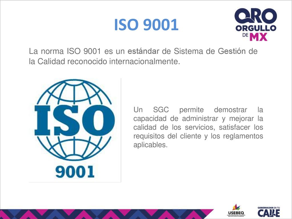 ISO 9001 La norma ISO 9001 es un estándar de Sistema de Gestión de la Calidad reconocido internacionalmente.