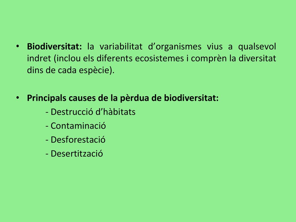 Biodiversitat: la variabilitat d’organismes vius a qualsevol indret (inclou els diferents ecosistemes i comprèn la diversitat dins de cada espècie).
