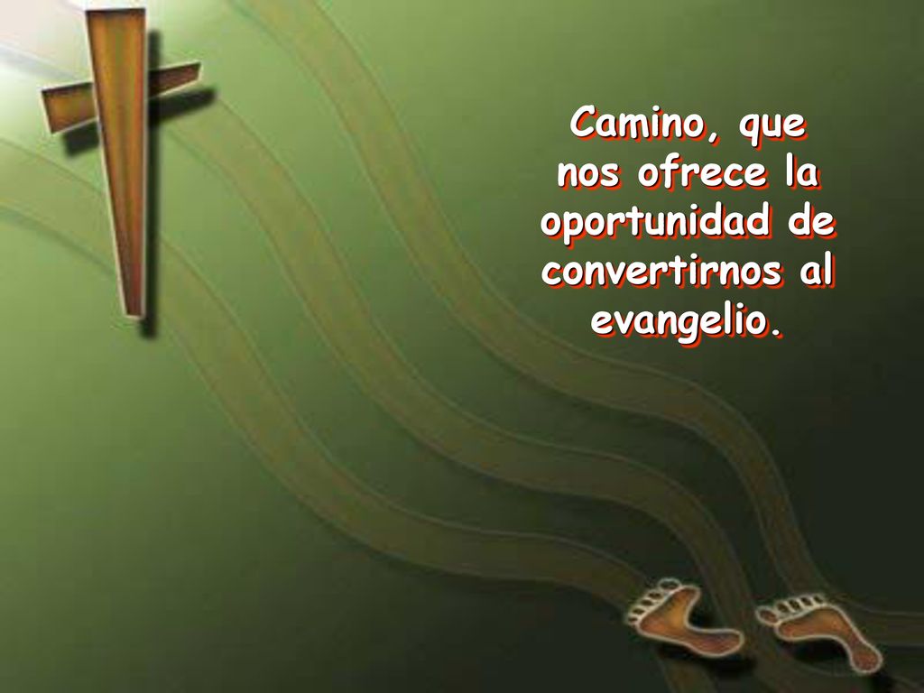 Camino, que nos ofrece la oportunidad de convertirnos al evangelio.