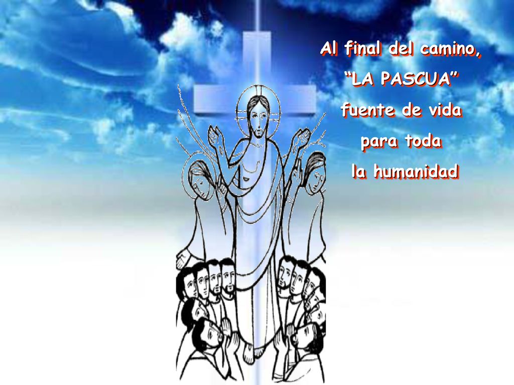 Al final del camino, LA PASCUA fuente de vida para toda la humanidad