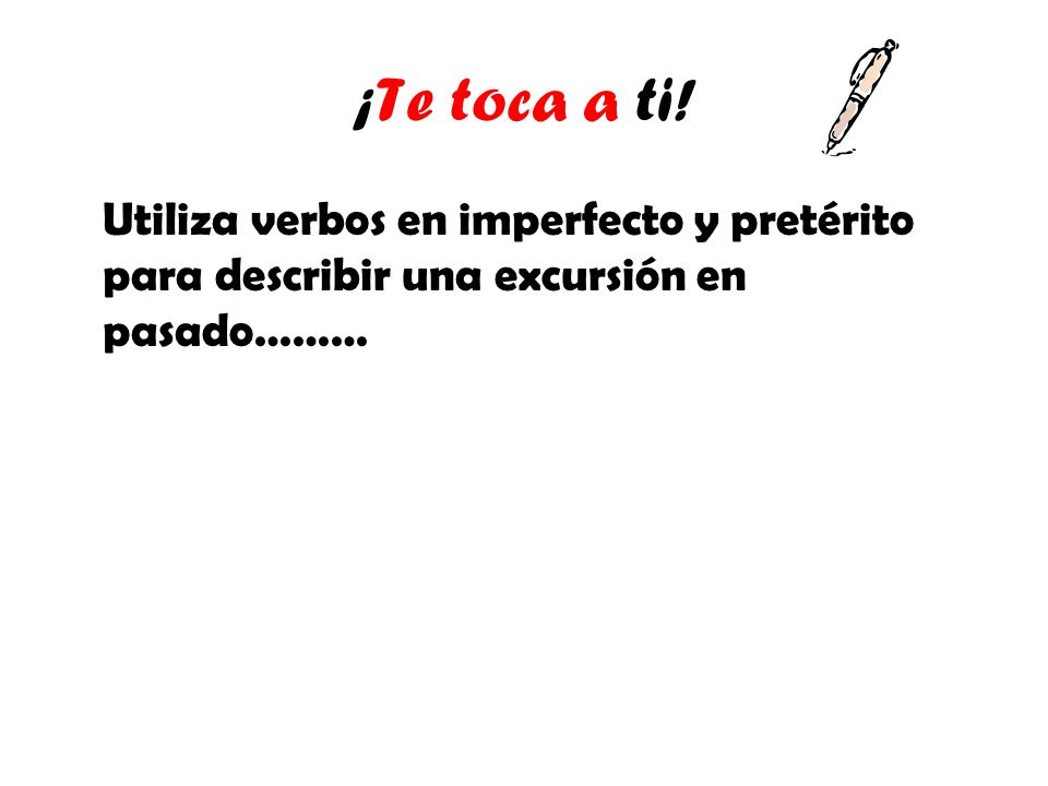 ¡Te toca a ti! Utiliza verbos en imperfecto y pretérito para describir una excursión en pasado………
