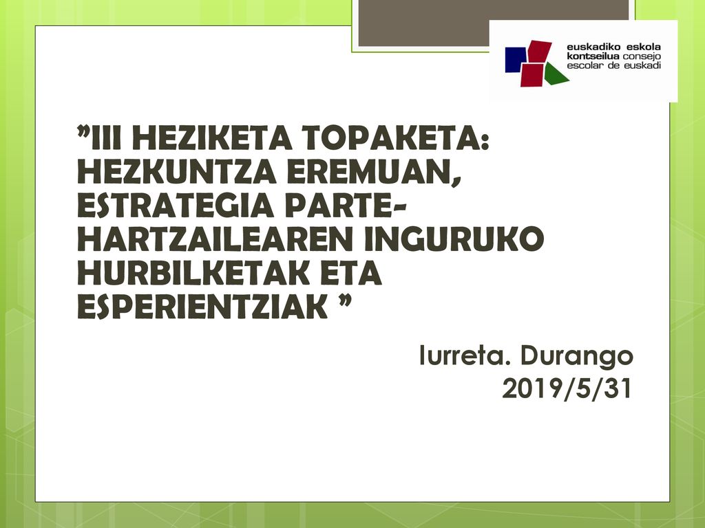 III HEZIKETA TOPAKETA: HEZKUNTZA EREMUAN, ESTRATEGIA PARTE-HARTZAILEAREN INGURUKO HURBILKETAK ETA ESPERIENTZIAK