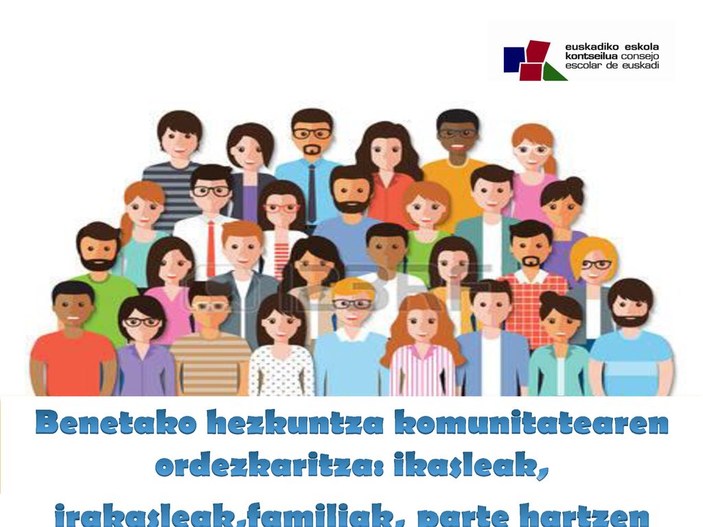 Benetako hezkuntza komunitatearen ordezkaritza: ikasleak, irakasleak,familiak, parte hartzen duten eragile sozialak.