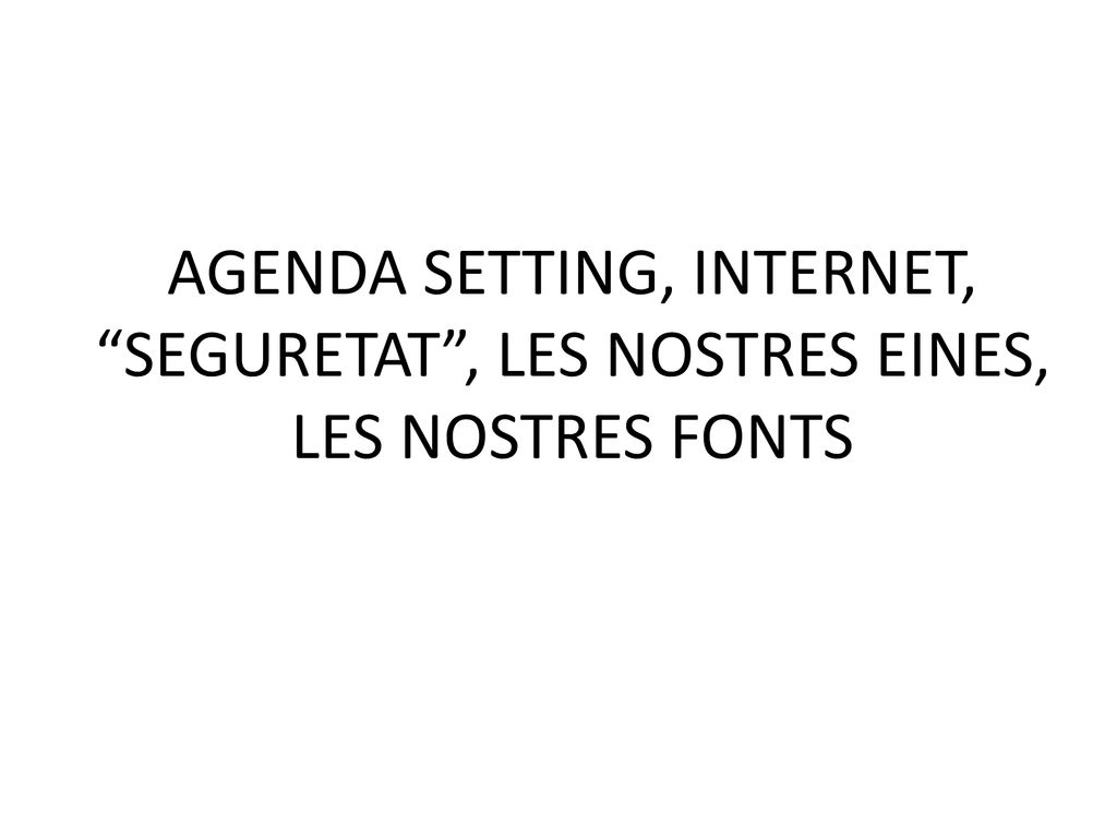 AGENDA SETTING, INTERNET, SEGURETAT , LES NOSTRES EINES, LES NOSTRES FONTS
