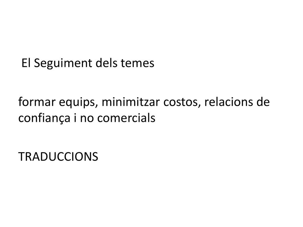 El Seguiment dels temes formar equips, minimitzar costos, relacions de confiança i no comercials TRADUCCIONS