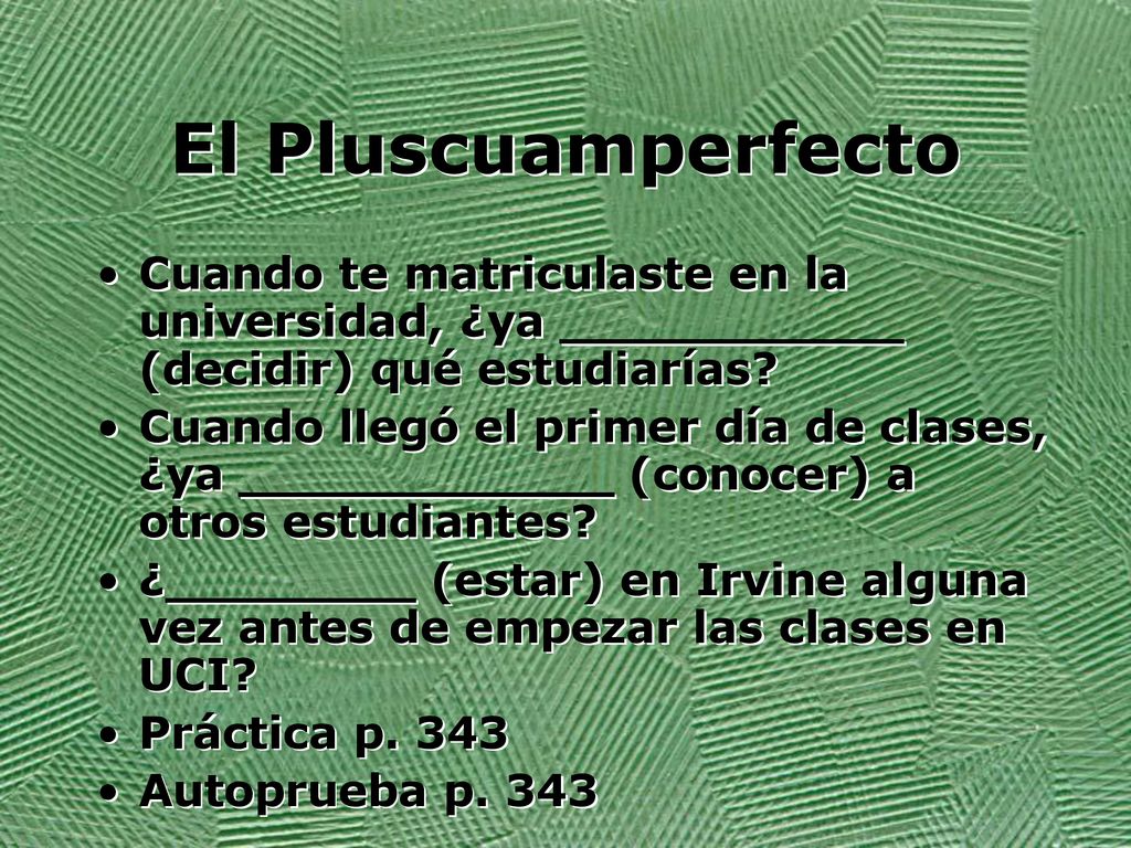 El Pluscuamperfecto Cuando te matriculaste en la universidad, ¿ya ___________ (decidir) qué estudiarías