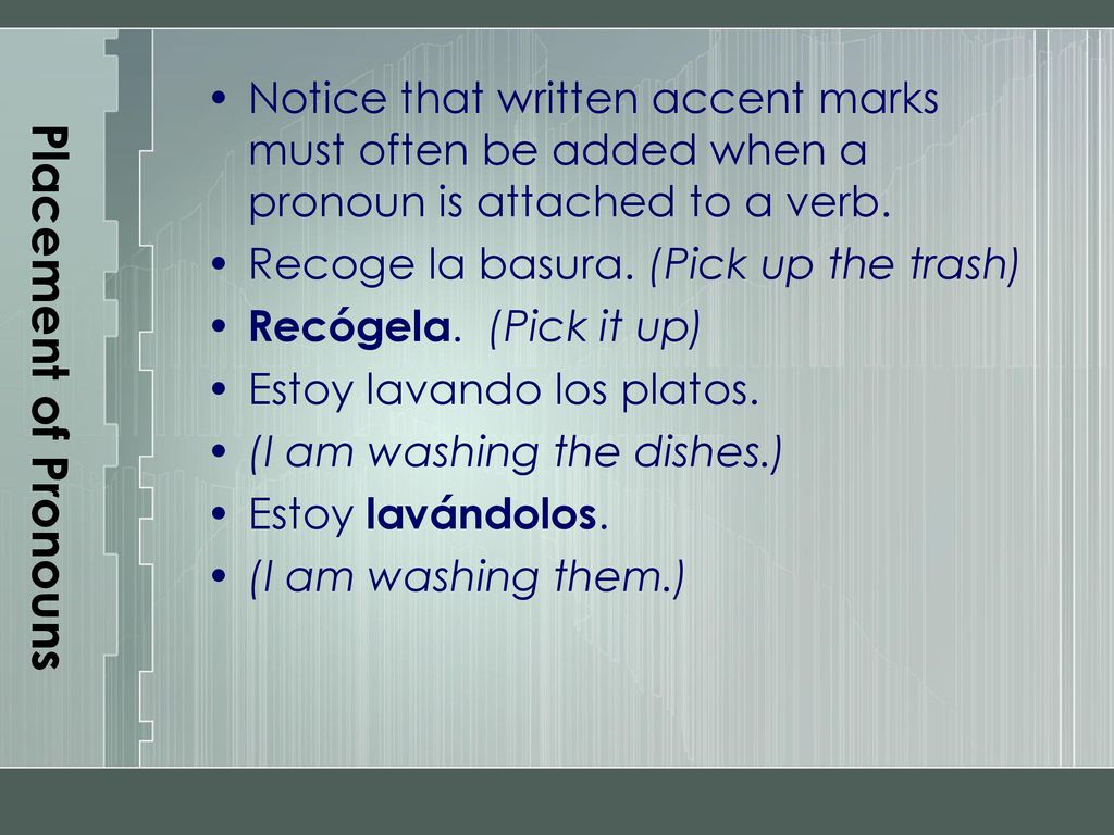 Placement of Pronouns Notice that written accent marks must often be added when a pronoun is attached to a verb.