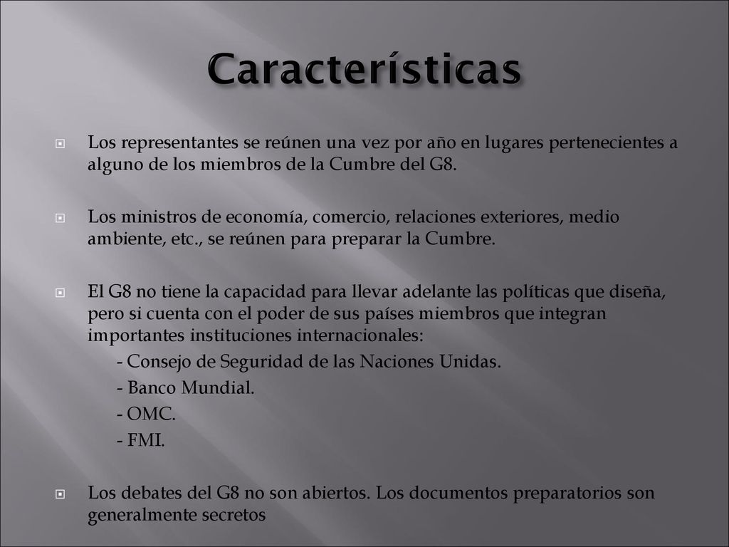 Características Los representantes se reúnen una vez por año en lugares pertenecientes a alguno de los miembros de la Cumbre del G8.