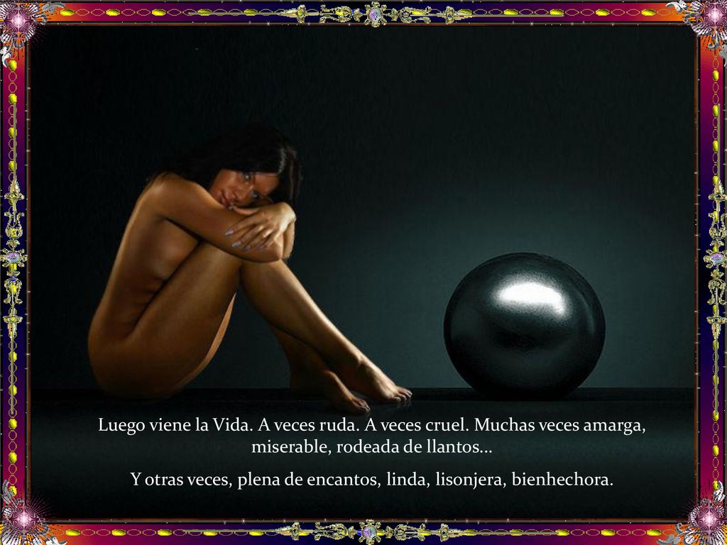 Y otras veces, plena de encantos, linda, lisonjera, bienhechora.