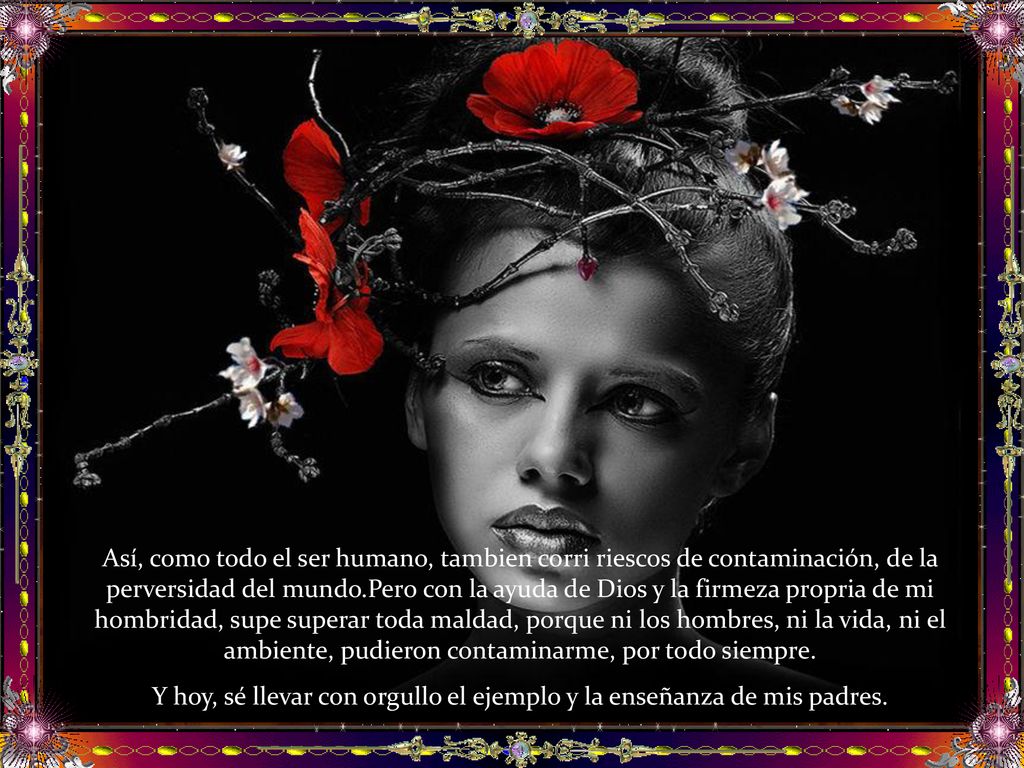 Y hoy, sé llevar con orgullo el ejemplo y la enseñanza de mis padres.