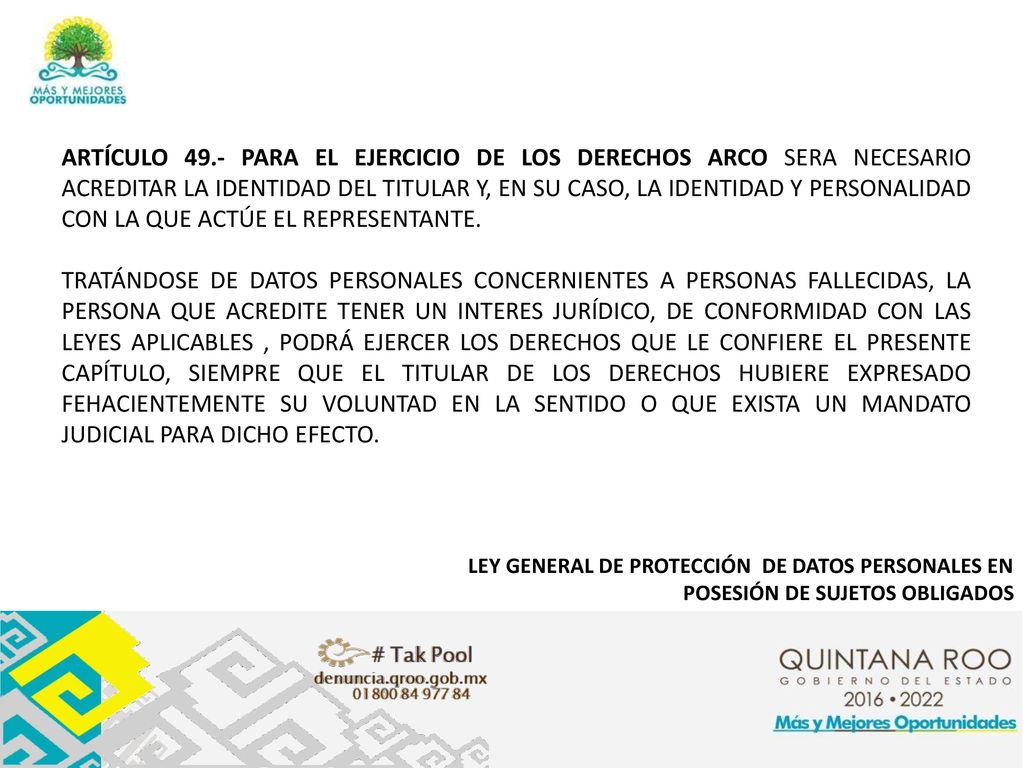 ARTÍCULO 49.- PARA EL EJERCICIO DE LOS DERECHOS ARCO SERA NECESARIO ACREDITAR LA IDENTIDAD DEL TITULAR Y, EN SU CASO, LA IDENTIDAD Y PERSONALIDAD CON LA QUE ACTÚE EL REPRESENTANTE.