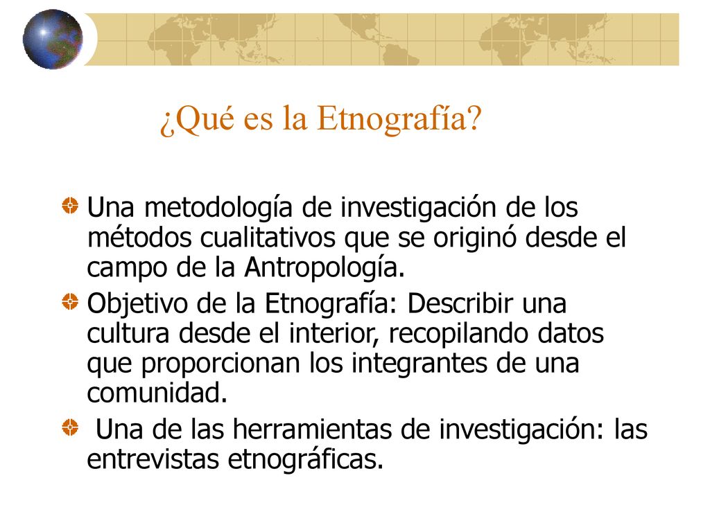 ¿Qué es la Etnografía Una metodología de investigación de los métodos cualitativos que se originó desde el campo de la Antropología.