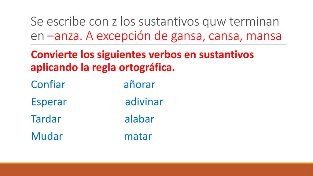 Se escribe con z los sustantivos quw terminan en –anza