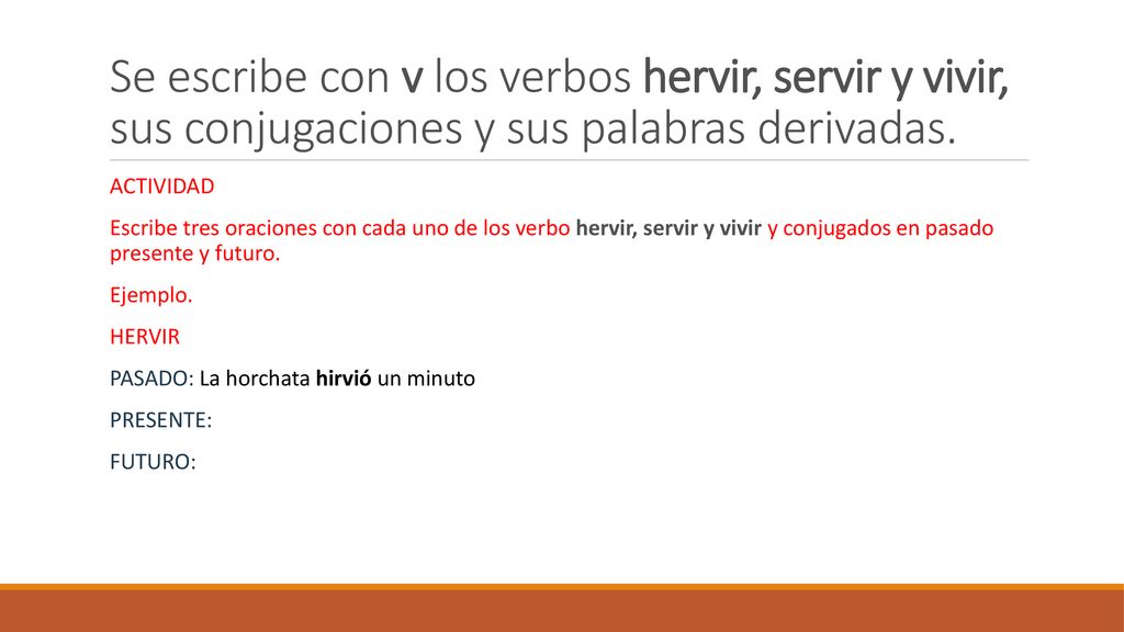 Se escribe con v los verbos hervir, servir y vivir, sus conjugaciones y sus palabras derivadas.