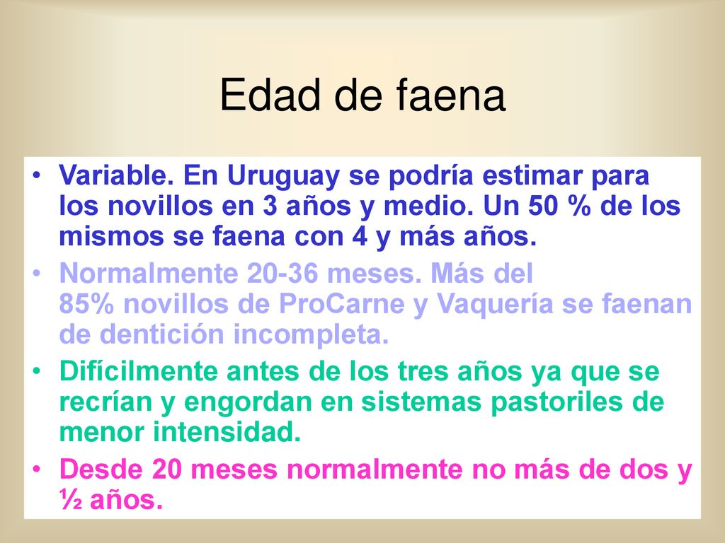 Edad de faena Variable. En Uruguay se podría estimar para los novillos en 3 años y medio. Un 50 % de los mismos se faena con 4 y más años.
