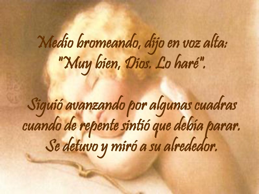Medio bromeando, dijo en voz alta: Muy bien, Dios. Lo haré .