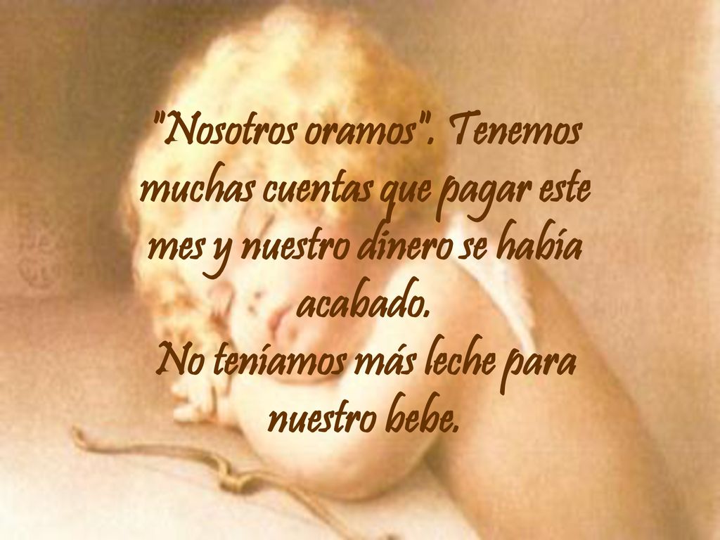 Nosotros oramos . Tenemos muchas cuentas que pagar este mes y nuestro dinero se había acabado.