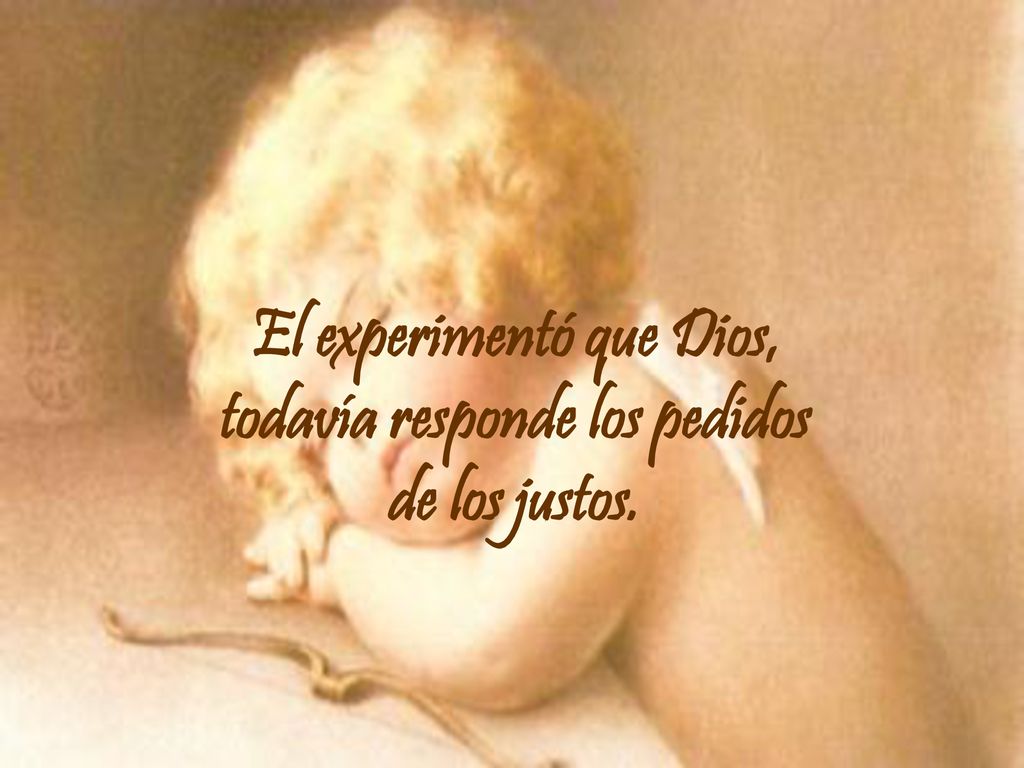 El experimentó que Dios, todavía responde los pedidos de los justos.