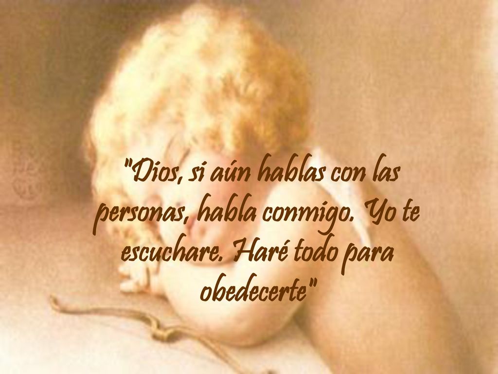 Dios, si aún hablas con las personas, habla conmigo. Yo te escuchare