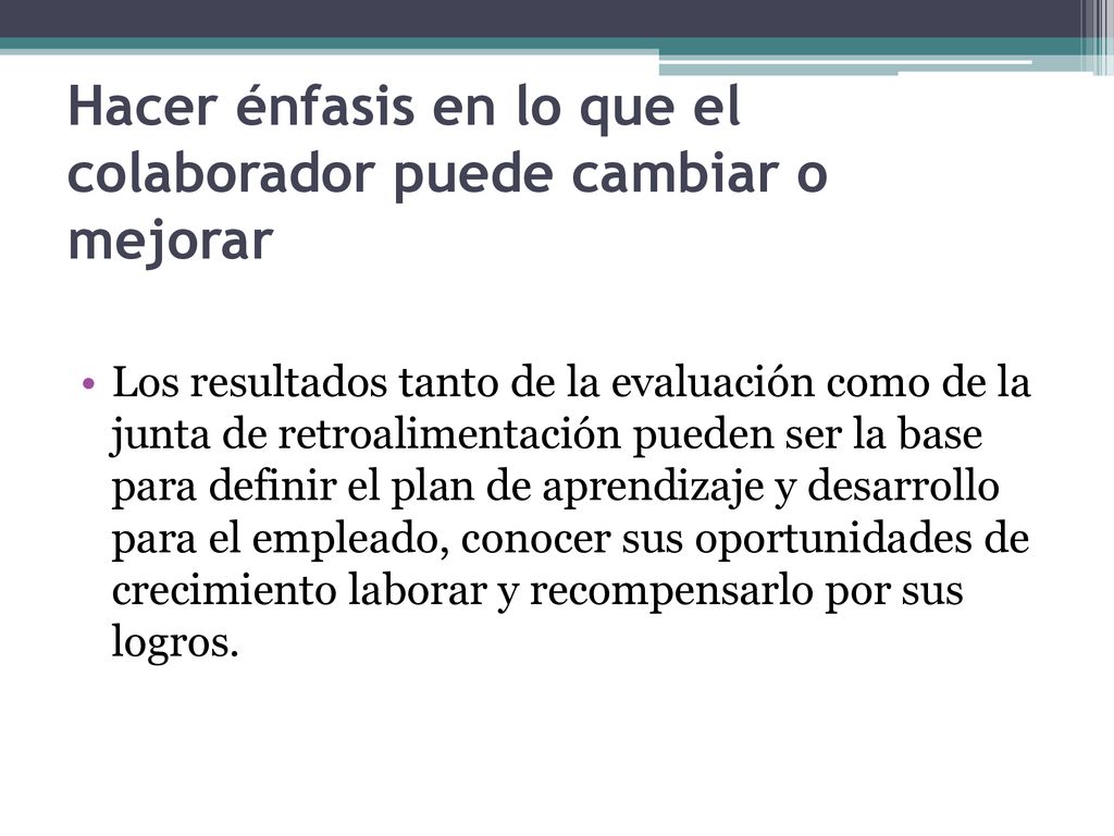 Hacer énfasis en lo que el colaborador puede cambiar o mejorar