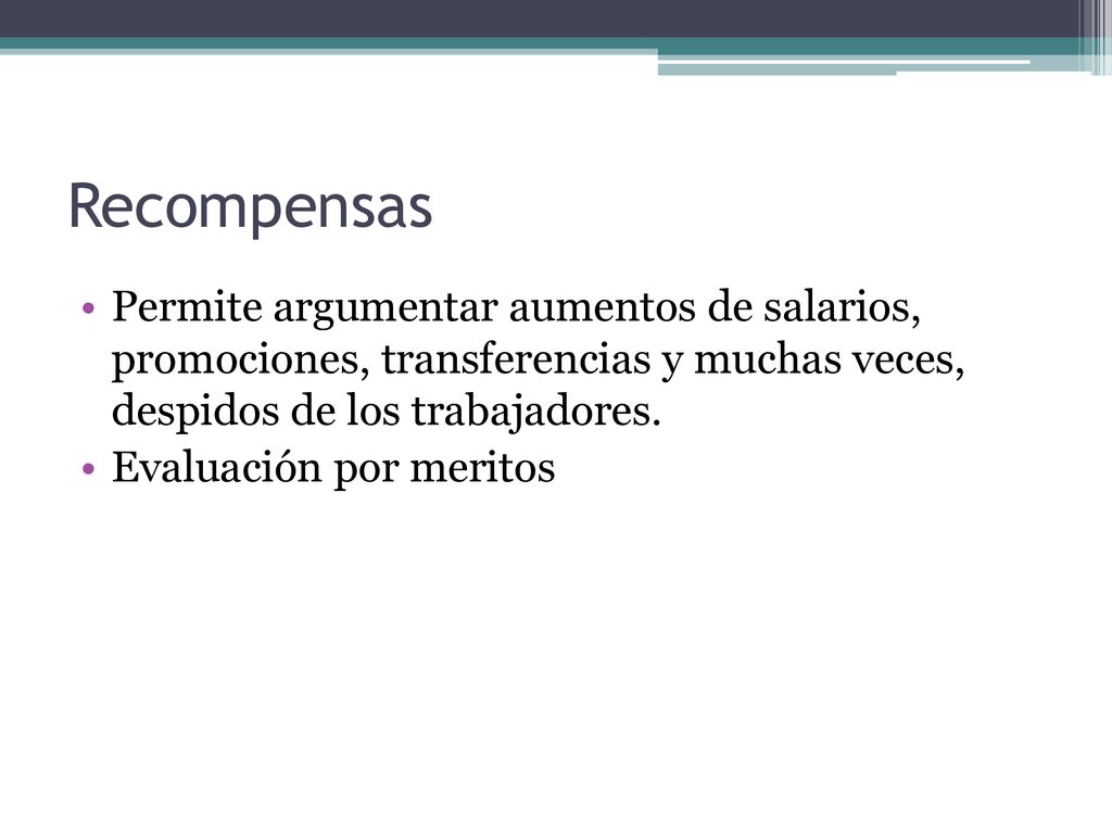Recompensas Permite argumentar aumentos de salarios, promociones, transferencias y muchas veces, despidos de los trabajadores.