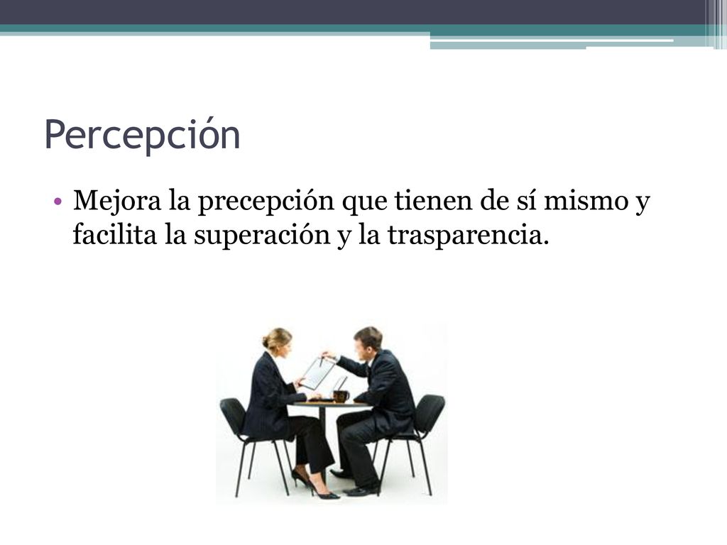 Percepción Mejora la precepción que tienen de sí mismo y facilita la superación y la trasparencia.