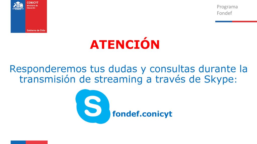 Programa Fondef. ATENCIÓN Responderemos tus dudas y consultas durante la transmisión de streaming a través de Skype: