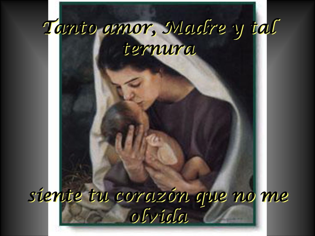 Tanto amor, Madre y tal ternura siente tu corazón que no me olvida