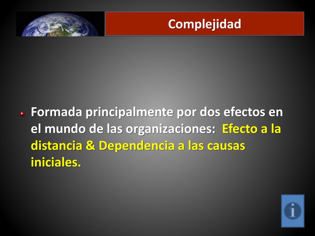 Complejidad Formada principalmente por dos efectos en el mundo de las organizaciones: Efecto a la distancia & Dependencia a las causas iniciales.