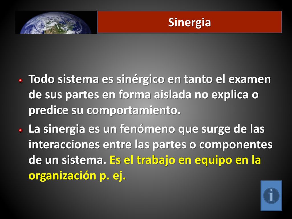 Sinergia Todo sistema es sinérgico en tanto el examen de sus partes en forma aislada no explica o predice su comportamiento.