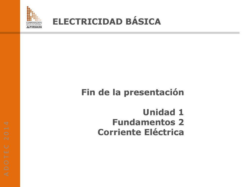 ELECTRICIDAD BÁSICA Fin de la presentación Unidad 1 Fundamentos 2