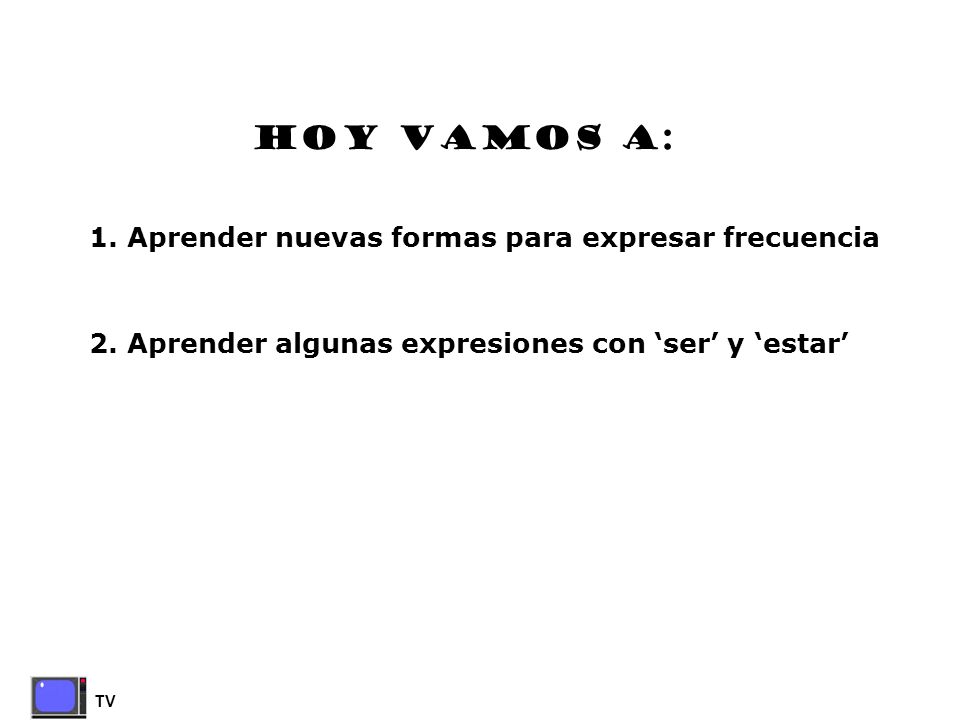 HOY VAMOS A: 1. Aprender nuevas formas para expresar frecuencia
